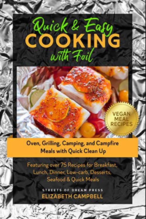 Quick Easy Cooking with Foil Oven Grilling Camping Campfire Meals with Quick Clean Up Breakfast Lunch Dinner Low carb Desserts Seafood Kindle Edition ebook travel and home